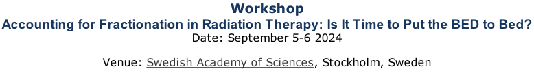 Workshop Accounting for Fractionation in Radiation Therapy: Is It Time to Put the BED to Bed?  Date: September 5-6 2024  Venue: Swedish Academy of Sciences, Stockholm, Sweden