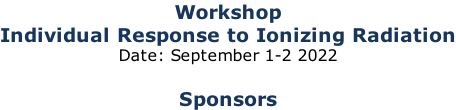Workshop Individual Response to Ionizing Radiation Date: September 1-2 2022  Sponsors