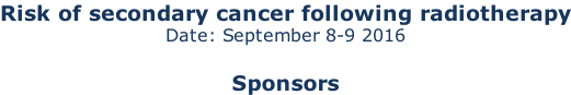 Risk of secondary cancer following radiotherapy Date: September 8-9 2016  Sponsors